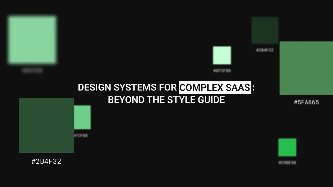 Design Systems for Complex SaaS: Beyond the Style Guide