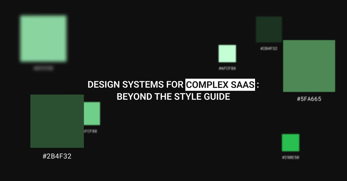 Design Systems for Complex SaaS: Beyond the Style Guide